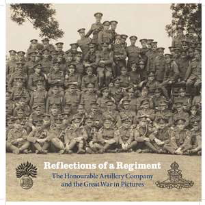 Reflections of a Regiment: The Honourable Artillery Company and the Great War in Pictures de Justine Taylor