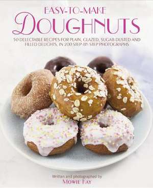 Easy-To-Make Doughnuts: 50 Delectable Recipes for Plain, Glazed, Sugar-Dusted and Filled Delights, in 200 Step-By-Step Photographs de Mowie Kay