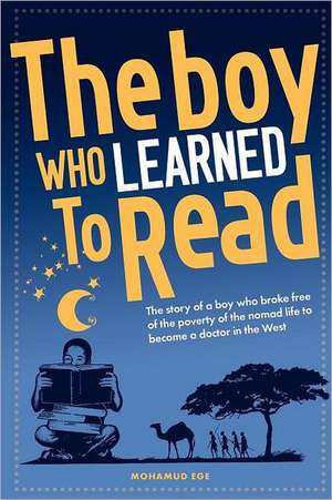 The Boy Who Learned to Read: The Story of a Boy Who Broke Free of the Poverty of the Somalian Nomad Life to Become a Doctor in the West de Mohamud Ege