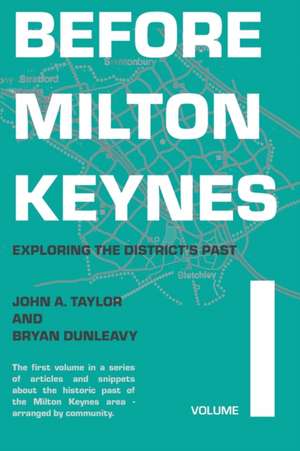 Before Milton Keynes: Volume 1: Exploring the District's Past de John A. Taylor