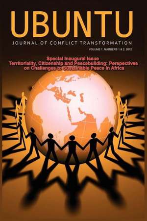 Ubuntu -Journal of Conflict Transformation Vol 1 Nos1-2 2012 de Ufo Okeke Uzodike