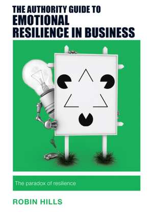 The Authority Guide to Emotional Resilience in Business de Robin Hills