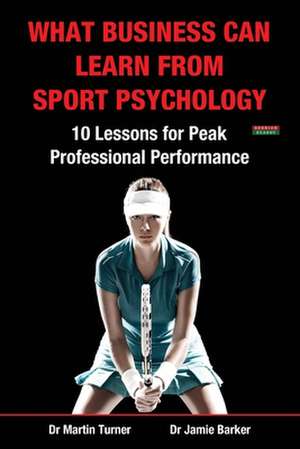 What Business Can Learn from Sport Psychology de Martin Turner