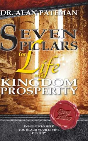 Seven Pillars for Life and Kingdom Prosperity de Alan Pateman