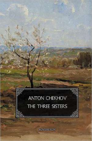 The Three Sisters de Anton Pavlovich Chekhov