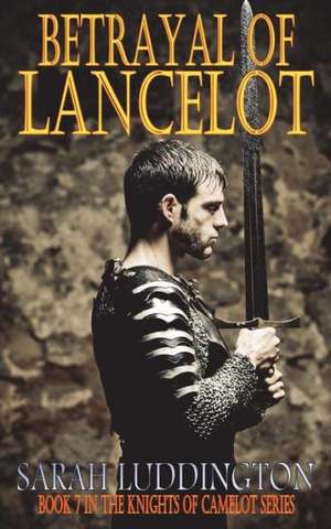 Betrayal of Lancelot: Rider by Rider de Sarah Luddington