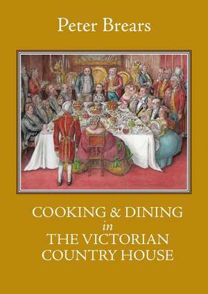 Cooking & Dining in the Victorian Country House de Peter Brears