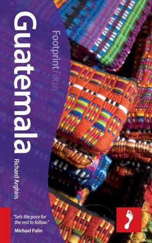 Guatemala Handbook: Footprint Focus Guide de Richard Arghiris