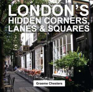 London S Hidden Corners, Lanes & Squares de Graeme Chesters