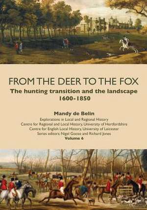 From the Deer to the Fox: The Hunting Transition and the Landscape, 1600-1850 de Mandy De Belin