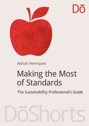 Making the Most of Standards: The Sustainability Professional's Guide de Adrian Henriques