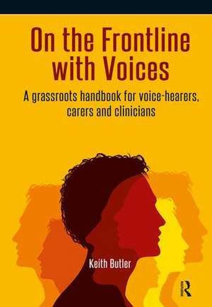 On the Frontline with Voices: A Grassroots Handbook for Voice-Hearers, Carers and Clinicians de Keith Butler