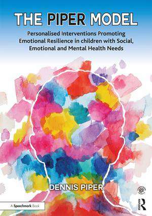 The Piper Model: Personalised Interventions Promoting Emotional Resilience in children with Social, Emotional and Mental Health Needs de Dennis Piper