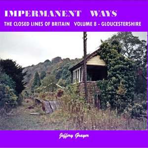 Impermanent Ways: The Closed Lines of Britain Vol 8 - Gloucestershire de Jeffery Grayer