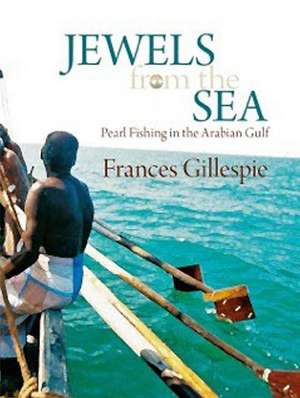 Jewels from the Sea: Pearl Fishing in the Arabian Gulf de Frances Gillespie