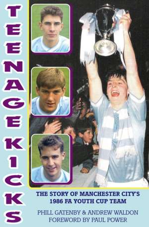 Teenage Kicks: The Story of Manchester City's 1986 FA Youth Cup Team de Phill Gatenby