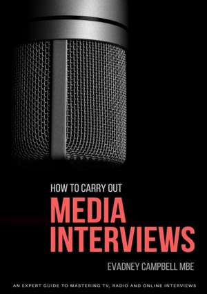 How To Carry Out Media Interviews de Evadney Campbell