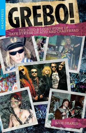 Grebo!: The Loud and Lousy Story of Gaye Bykers on Acid and Crazyhead de Rich Deakin