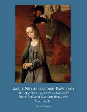 Early Netherlandish Painting Budapest. Volume I de Susan Urbach