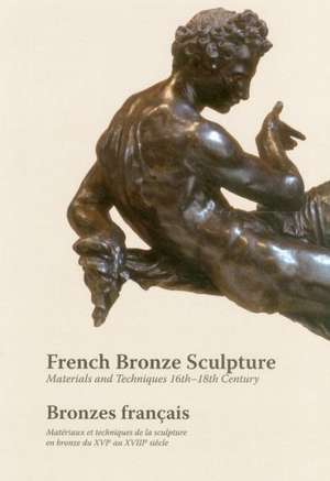 French Bronze Sculpture: 16th-18th Century Materials and Techniques de Francesca Bewer