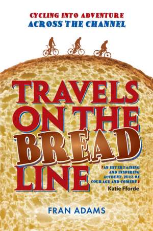 Travels on the Breadline: Cycling into Adventure Across the Channel de Fran Adams