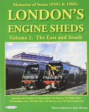 London's Engine Sheds Vol 2 : The East And South de Roger John Griffiths Hooper