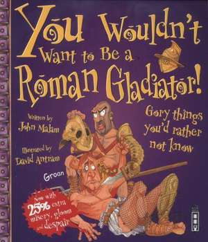 Malam, J: You Wouldn't Want To Be A Roman Gladiator! de John Malam