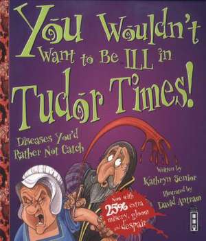 You Wouldn't Want To Be Ill In Tudor Times! de Kathryn Senior