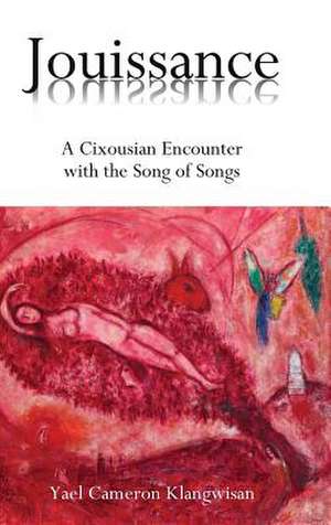 Jouissance: A Cixousian Encounter with the Song of Songs de Yael Cameron Klangwisan