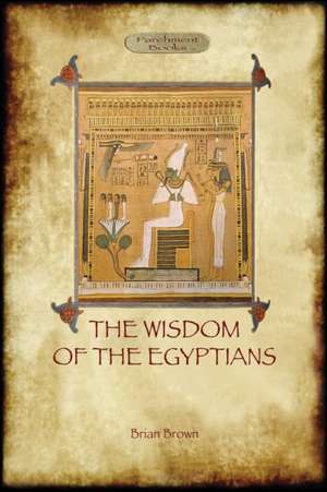 The Wisdom of the Egyptians (Aziloth Books) de Brian Brown