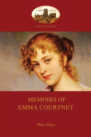 Memoirs of Emma Courtney - An 18th Century Feminist Classic (Aziloth Books): Unabridged & Enhanced with 12 Colour Plates and 78 Line Drawings from the Golden Age of Children's Book Illustration. de Mary Hays