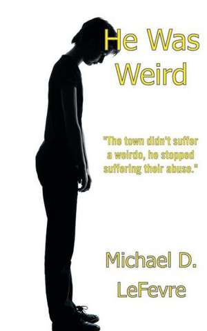 He Was Weird de Michael D. Lefevre