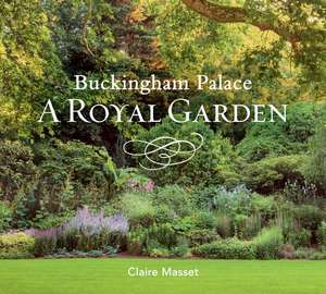 Buckingham Palace: A Royal Garden de Claire Masset