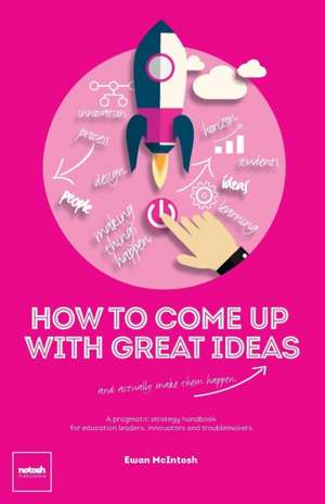 How to Come Up with Great Ideas and Actually Make Them Happen de Ewan McIntosh