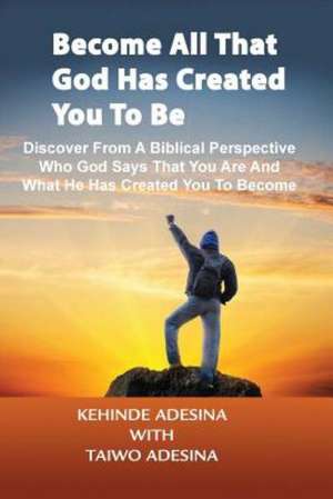 Become All That God Has Created You to Be: How Hearing God Will Cause You to Live Victoriously