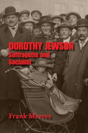 Dorothy Jewson - Suffragette and Socialist de FRANK MEERES