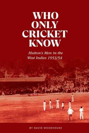 Who Only Cricket Know de David Woodhouse