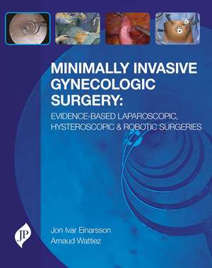 Minimally Invasive Gynecologic Surgery: Evidence-Based Laparoscopic, Hysteroscopic & Robotic Surgeries de Jon Ivar Einarsson