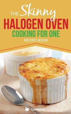 Skinny Halogen Oven Cooking for One: Single Serving, Healthy, Low Calorie Halogen Oven Recipes Under 200, 300 and 400 Calories de CookNation