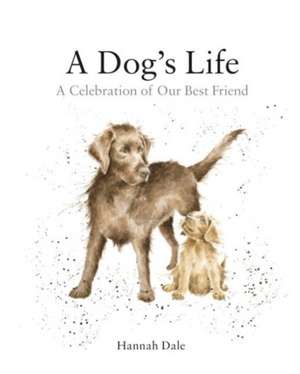 A Dog's Life: A Celebration of Our Best Friend de Hannah Dale