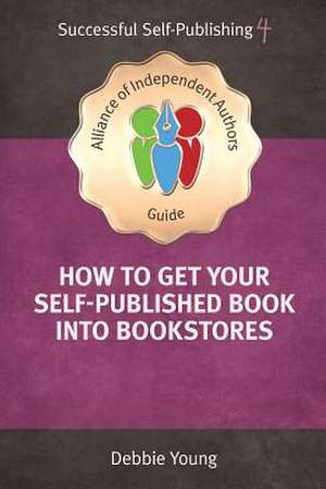 How to Get Your Self-Published Book Into Bookstores de Debbie, Young