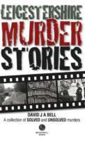 Leicestershire Murder Stories de David J. A. Bell