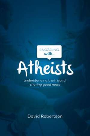 Engaging with Atheists de David Robertson