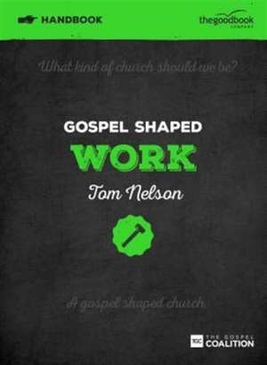 Gospel Shaped Work Handbook de Tom Nelson