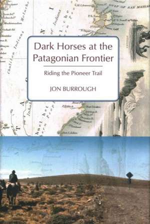 Dark Horses at the Patagonian Frontier: Riding the Pioneer Trail de Jon Burrough