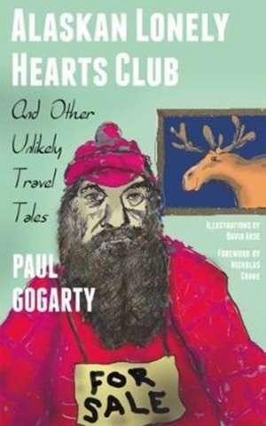 Alaskan Lonely Hearts Club: And Other Unlikely Travel Tales de Paul Gogarty