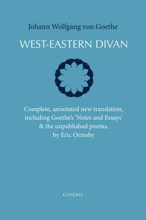 West-Eastern Divan: Complete, annotated new translation, including Goethe's "Notes and Essays" & the unpublished poems de Johann Wolfgang von Goethe