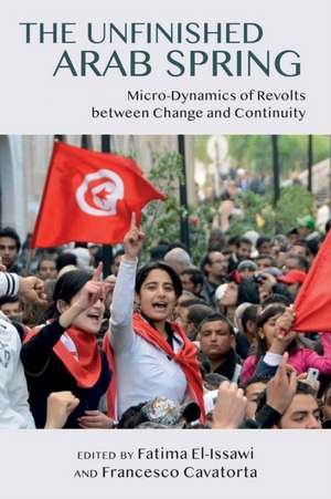 Unfinished Arab Spring: Micro-Dynamics of Revolts between Change and Continuity de Fatima El Issawi