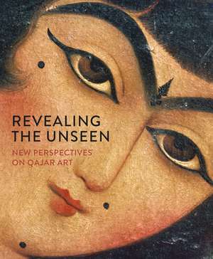 Revealing the Unseen: New Perspectives on Qajar Art de Melanie Gibson