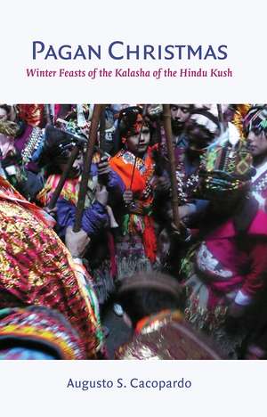 Pagan Christmas: Winter Feasts of the Kalasha of the Hindu Kush de Augusto S. Cacopardo